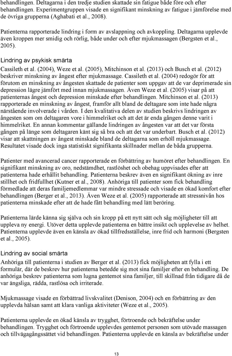 Deltagarna upplevde även kroppen mer smidig och rörlig, både under och efter mjukmassagen (Bergsten et al., 2005). Lindring av psykisk smärta Cassileth et al. (2004), Weze et al.