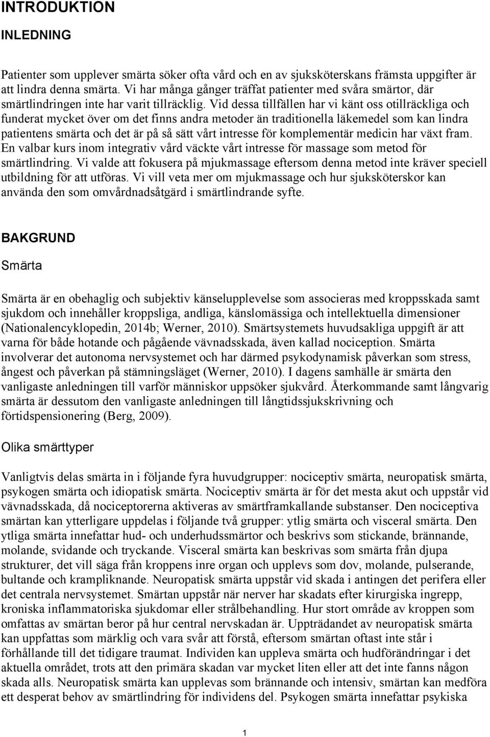 Vid dessa tillfällen har vi känt oss otillräckliga och funderat mycket över om det finns andra metoder än traditionella läkemedel som kan lindra patientens smärta och det är på så sätt vårt intresse