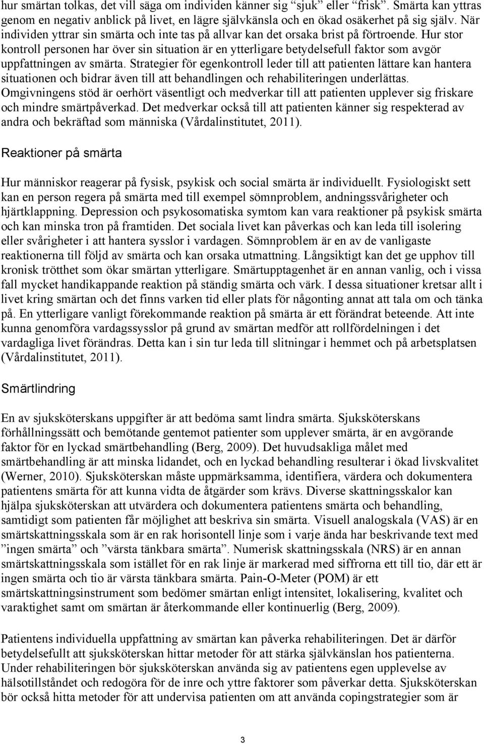 Hur stor kontroll personen har över sin situation är en ytterligare betydelsefull faktor som avgör uppfattningen av smärta.
