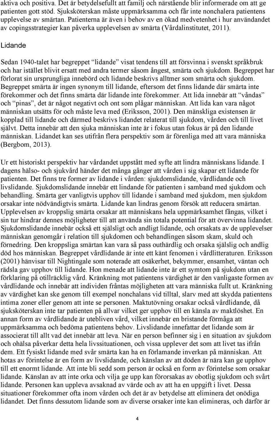 Patienterna är även i behov av en ökad medvetenhet i hur användandet av copingsstrategier kan påverka upplevelsen av smärta (Vårdalinstitutet, 2011).