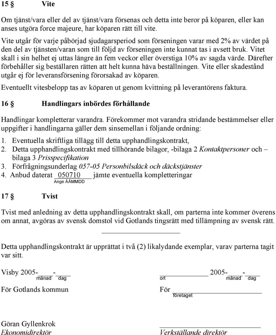 Vitet skall i sin helhet ej uttas längre än fem veckor eller överstiga 10% av sagda värde. Därefter förbehåller sig beställaren rätten att helt kunna häva beställningen.