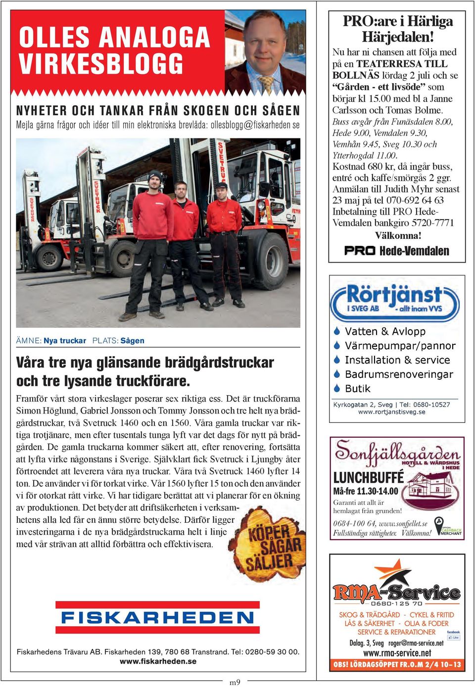 Anmälan till Judith Myhr senast 23 maj på tel 070-692 64 63 Inbetalning till PRO Hede- Vemdalen bankgiro 5720-7771 Välkomna!