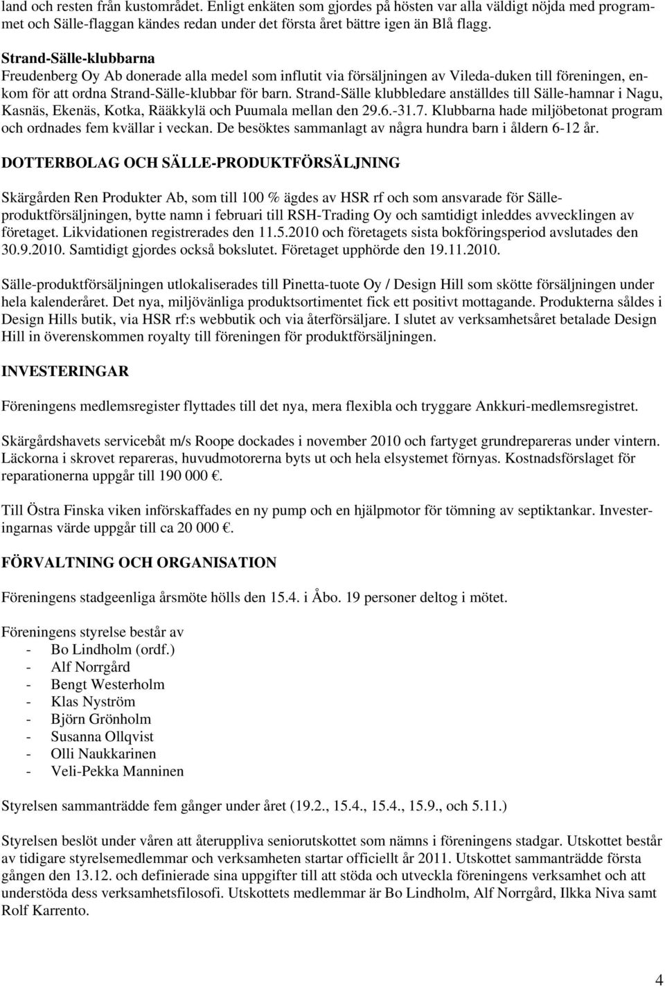 Strand-Sälle klubbledare anställdes till Sälle-hamnar i Nagu, Kasnäs, Ekenäs, Kotka, Rääkkylä och Puumala mellan den 29.6.-31.7. Klubbarna hade miljöbetonat program och ordnades fem kvällar i veckan.