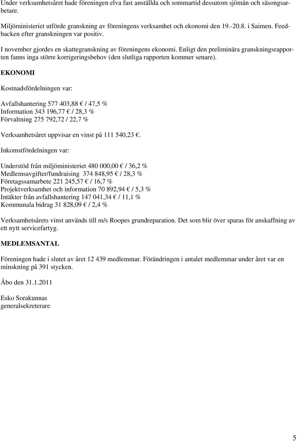Enligt den preliminära granskningsrapporten fanns inga större korrigeringsbehov (den slutliga rapporten kommer senare).