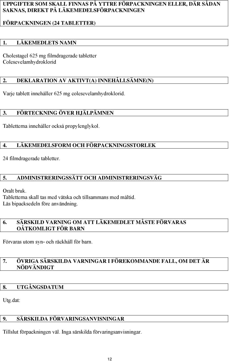 FÖRTECKNING ÖVER HJÄLPÄMNEN Tabletterna innehåller också propylenglykol. 4. LÄKEMEDELSFORM OCH FÖRPACKNINGSSTORLEK 24 filmdragerade tabletter. 5. ADMINISTRERINGSSÄTT OCH ADMINISTRERINGSVÄG Oralt bruk.