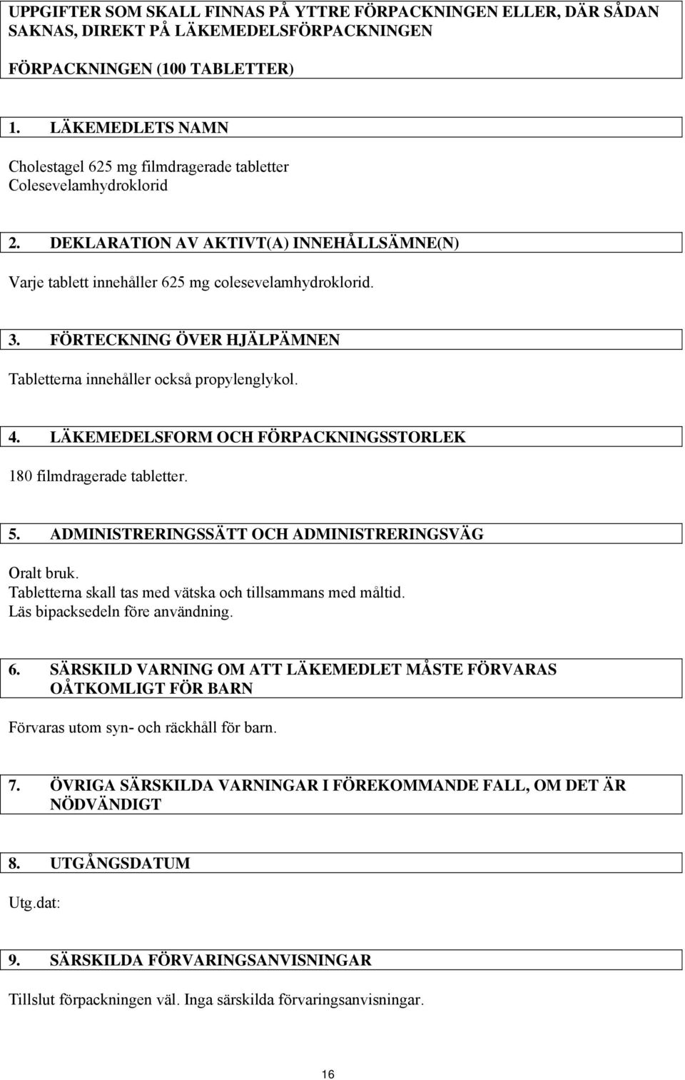 FÖRTECKNING ÖVER HJÄLPÄMNEN Tabletterna innehåller också propylenglykol. 4. LÄKEMEDELSFORM OCH FÖRPACKNINGSSTORLEK 180 filmdragerade tabletter. 5.