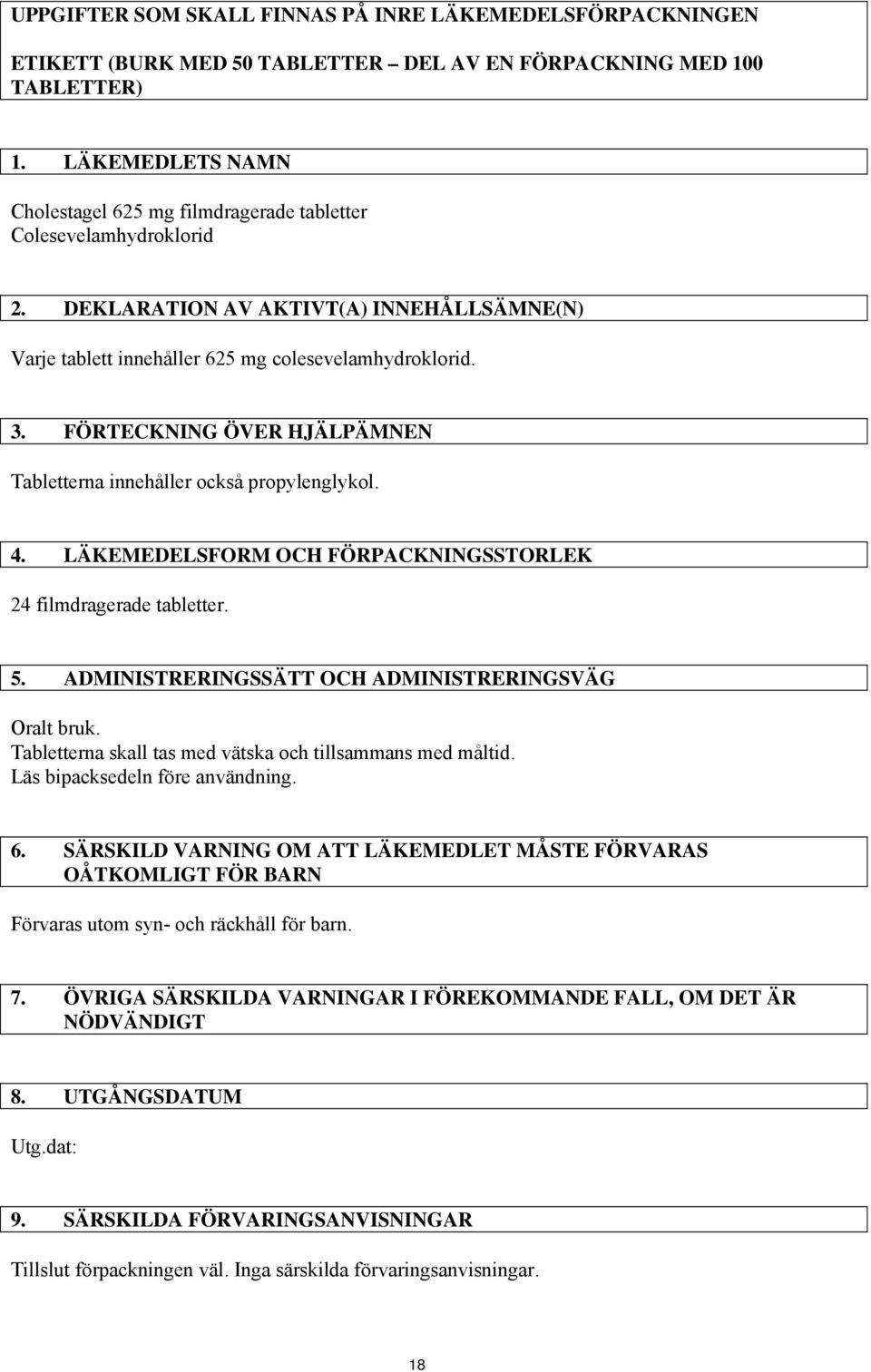 FÖRTECKNING ÖVER HJÄLPÄMNEN Tabletterna innehåller också propylenglykol. 4. LÄKEMEDELSFORM OCH FÖRPACKNINGSSTORLEK 24 filmdragerade tabletter. 5. ADMINISTRERINGSSÄTT OCH ADMINISTRERINGSVÄG Oralt bruk.