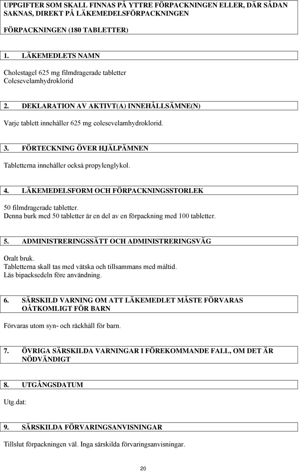 FÖRTECKNING ÖVER HJÄLPÄMNEN Tabletterna innehåller också propylenglykol. 4. LÄKEMEDELSFORM OCH FÖRPACKNINGSSTORLEK 50 filmdragerade tabletter.