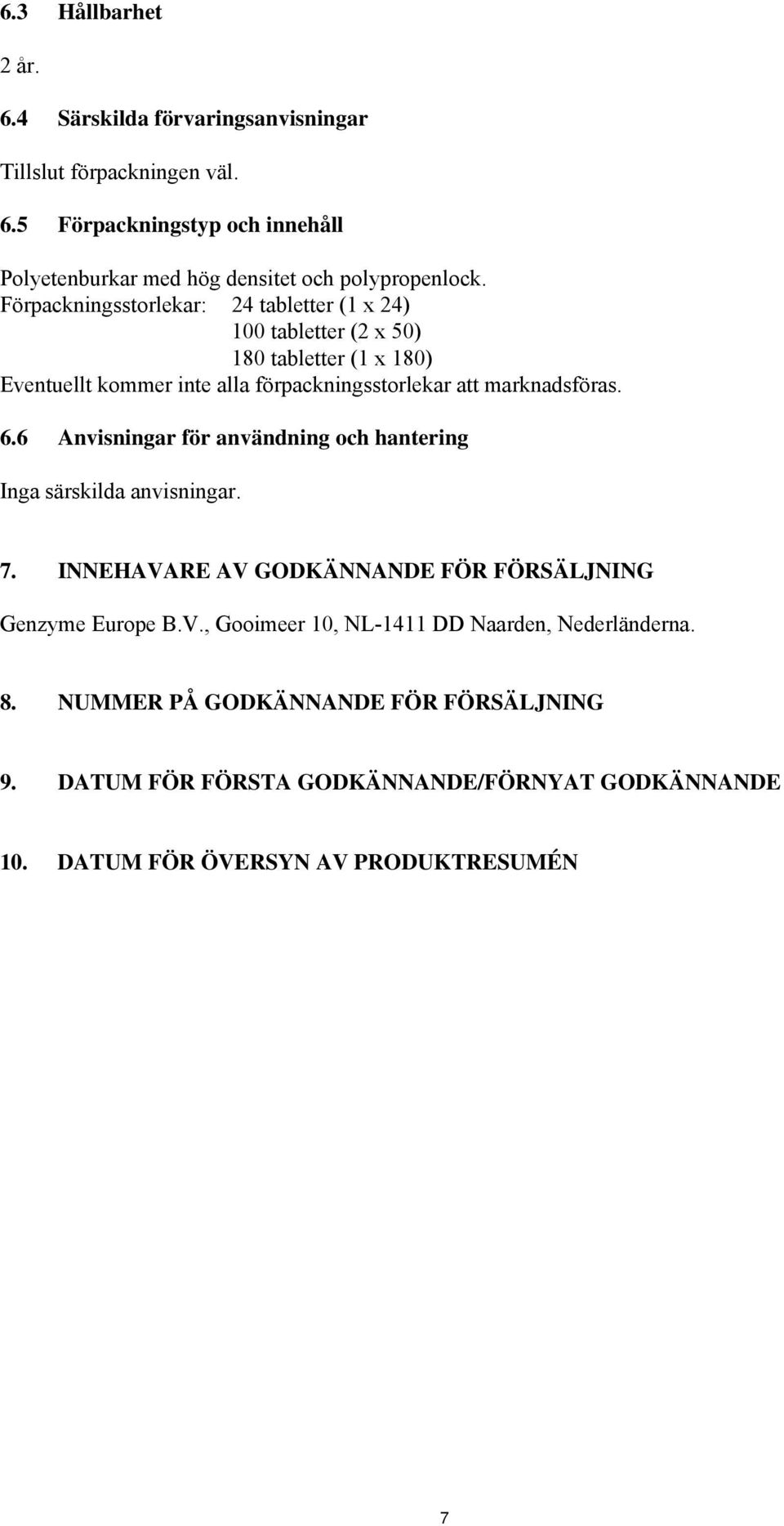 6 Anvisningar för användning och hantering Inga särskilda anvisningar. 7. INNEHAVARE AV GODKÄNNANDE FÖR FÖRSÄLJNING Genzyme Europe B.V., Gooimeer 10, NL-1411 DD Naarden, Nederländerna.