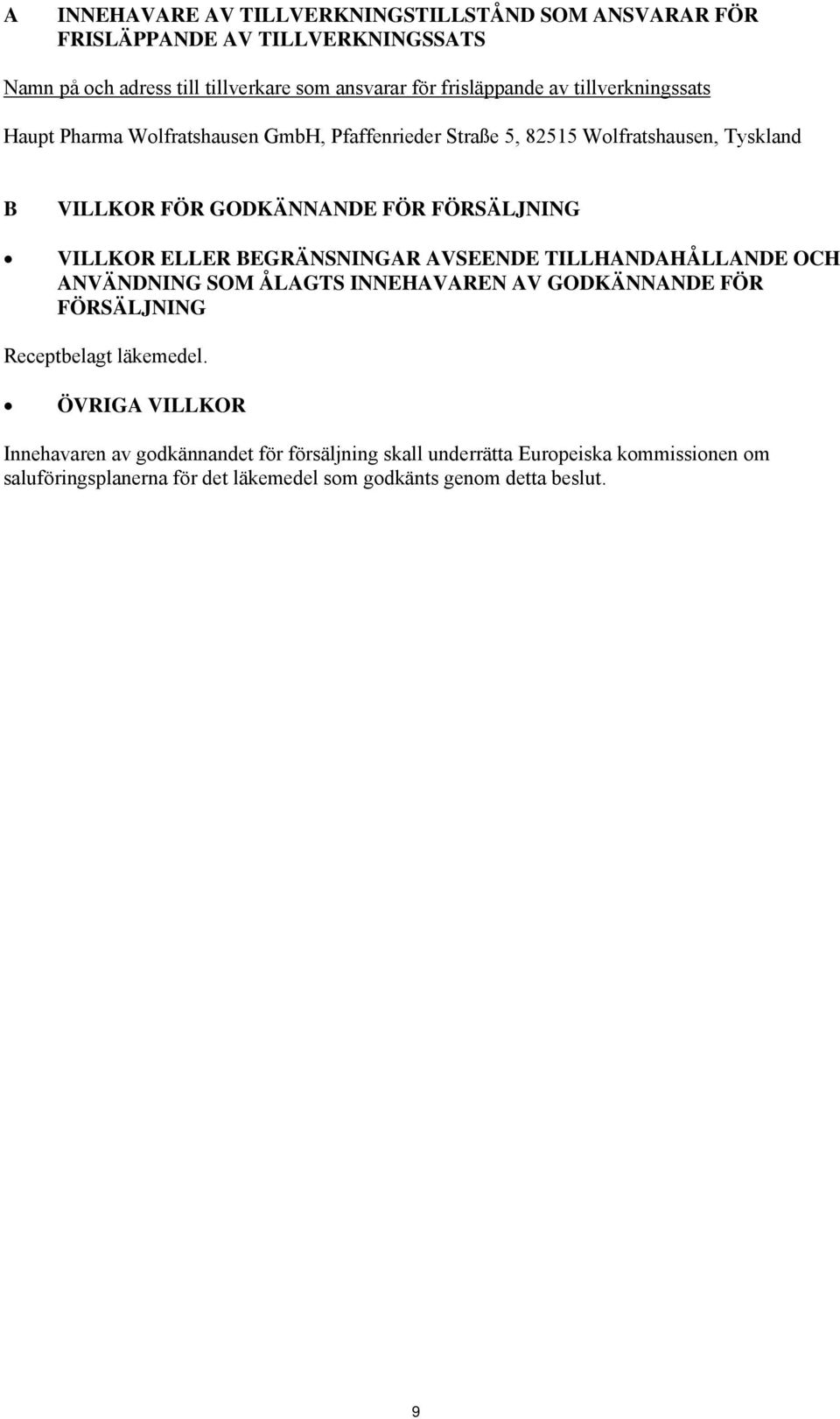 VILLKOR ELLER BEGRÄNSNINGAR AVSEENDE TILLHANDAHÅLLANDE OCH ANVÄNDNING SOM ÅLAGTS INNEHAVAREN AV GODKÄNNANDE FÖR FÖRSÄLJNING Receptbelagt läkemedel.