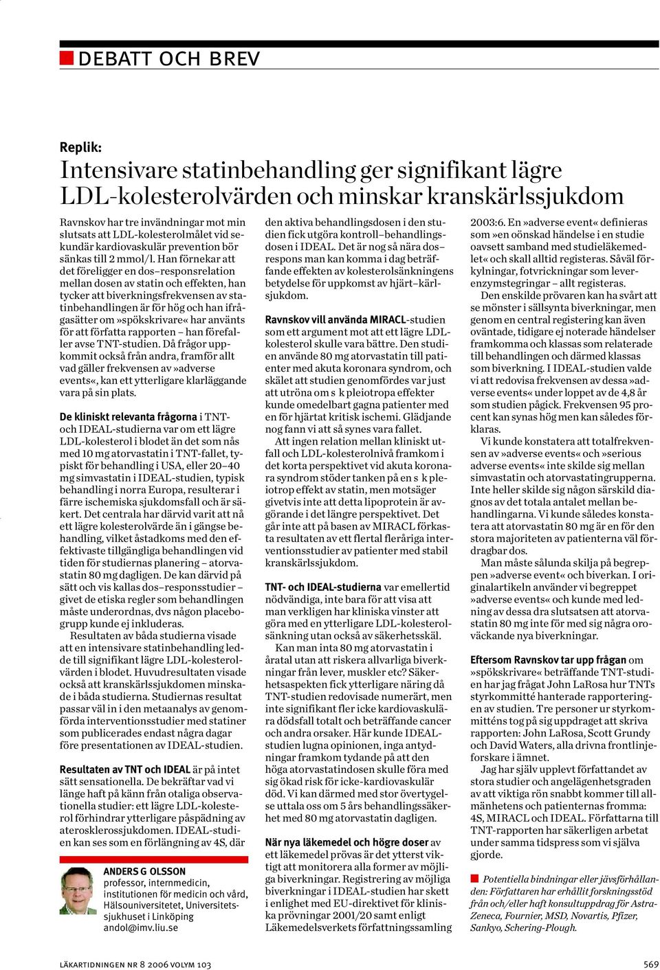Han förnekar att det föreligger en dos responsrelation mellan dosen av statin och effekten, han tycker att biverkningsfrekvensen av statinbehandlingen är för hög och han ifrågasätter
