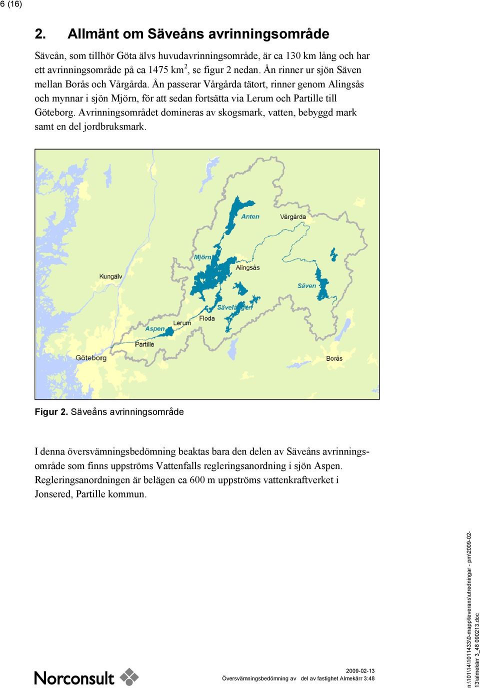 Ån passerar Vårgårda tätort, rinner genom Alingsås och mynnar i sjön Mjörn, för att sedan fortsätta via Lerum och Partille till Göteborg.
