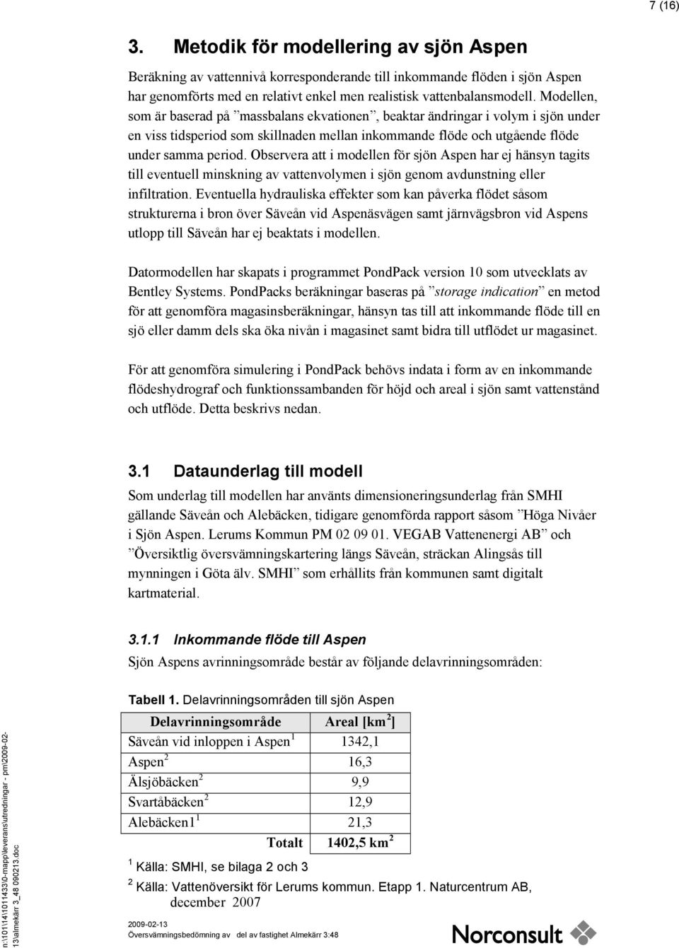 Observera att i modellen för sjön Aspen har ej hänsyn tagits till eventuell minskning av vattenvolymen i sjön genom avdunstning eller infiltration.