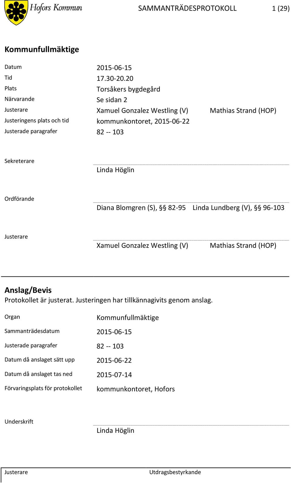 paragrafer 82 -- 103 Sekreterare Linda Höglin Ordförande Diana Blomgren (S), 82-95 Linda Lundberg (V), 96-103 amuel Gonzalez Westling (V) Mathias Strand (HOP)