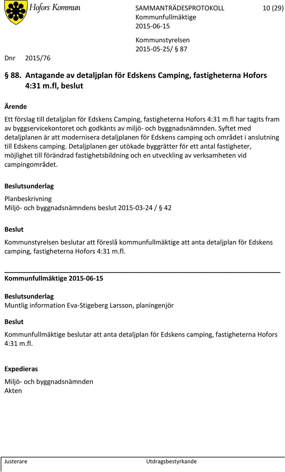 Syftet med detaljplanen är att modernisera detaljplanen för Edskens camping och området i anslutning till Edskens camping.