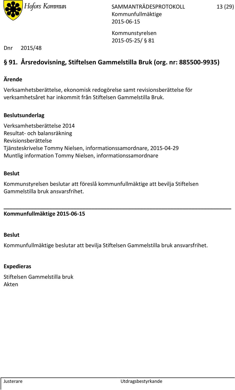 sunderlag Verksamhetsberättelse 2014 Resultat- och balansräkning Revisionsberättelse Tjänsteskrivelse Tommy Nielsen, informationssamordnare, 2015-04-29 Muntlig information Tommy