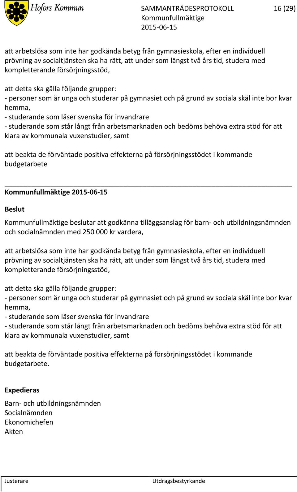 svenska för invandrare - studerande som står långt från arbetsmarknaden och bedöms behöva extra stöd för att klara av kommunala vuxenstudier, samt att beakta de förväntade positiva effekterna på