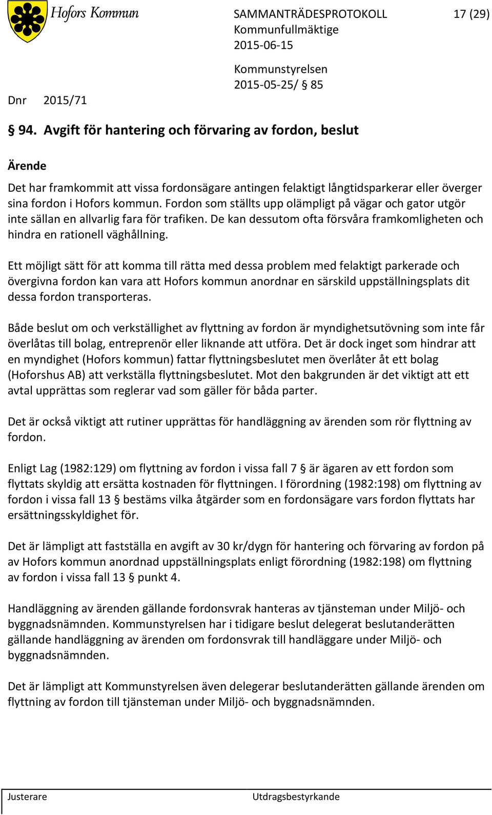 Fordon som ställts upp olämpligt på vägar och gator utgör inte sällan en allvarlig fara för trafiken. De kan dessutom ofta försvåra framkomligheten och hindra en rationell väghållning.