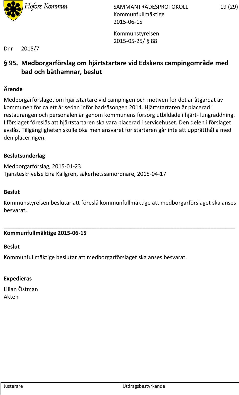 sedan inför badsäsongen 2014. Hjärtstartaren är placerad i restaurangen och personalen är genom kommunens försorg utbildade i hjärt- lungräddning.