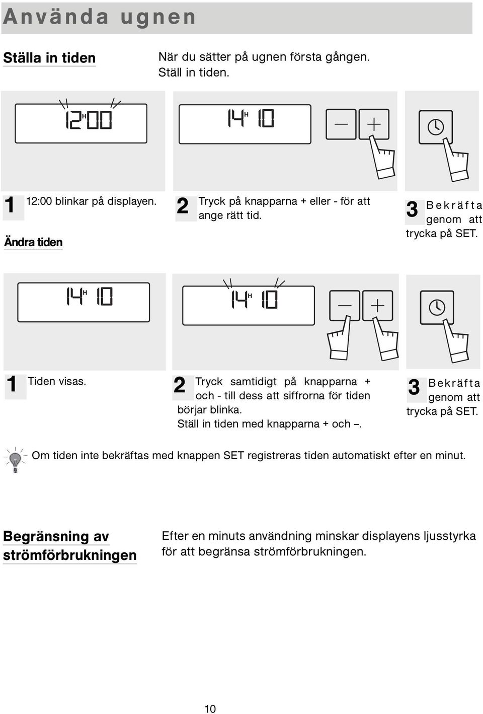 Tryck samtidigt på knapparna + och - till dess att siffrorna för tiden börjar blinka. Ställ in tiden med knapparna + och.