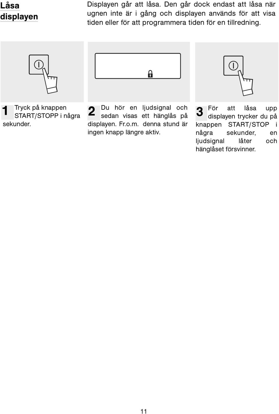 programmera tiden för en tillredning. 1 2 3 Tryck på knappen START/STOPP i några sekunder.