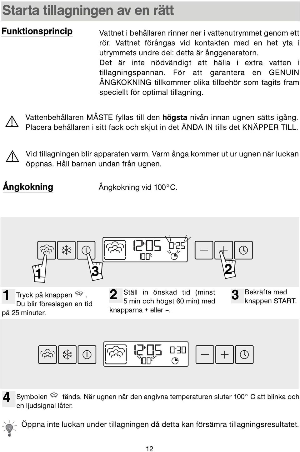 För att garantera en GENUIN ÅNGKOKNING tillkommer olika tillbehör som tagits fram speciellt för optimal tillagning. Vattenbehållaren MÅSTE fyllas till den högsta nivån innan ugnen sätts igång.