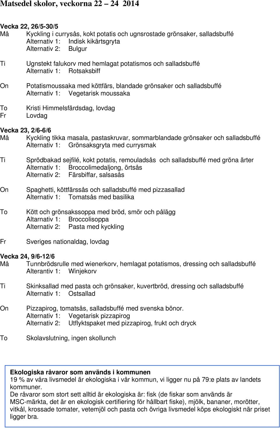 Kyckling tikka masala, pastaskruvar, sommarblandade grönsaker och Alternativ 1: Grönsaksgryta med currysmak Sprödbakad sejfilé, kokt potatis, remouladsås och med gröna ärter Alternativ 1: