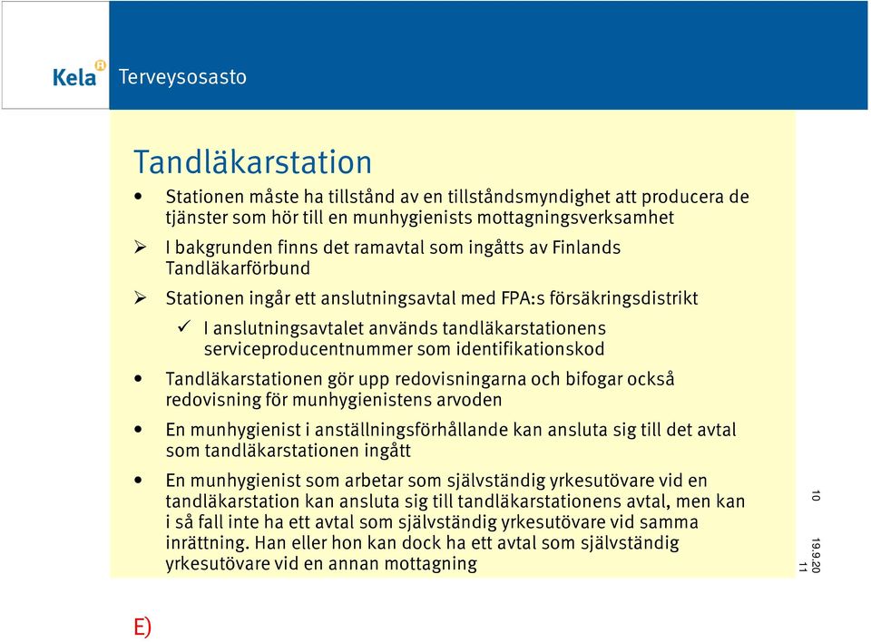 Tandläkarstationen gör upp redovisningarna och bifogar också redovisning för munhygienistens arvoden En munhygienist i anställningsförhållande kan ansluta sig till det avtal som tandläkarstationen