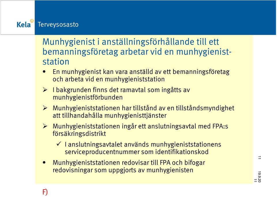 tillståndsmyndighet att tillhandahålla munhygienisttjänster Munhygieniststationen ingår ett anslutningsavtal med FPA:s försäkringsdistrikt I anslutningsavtalet