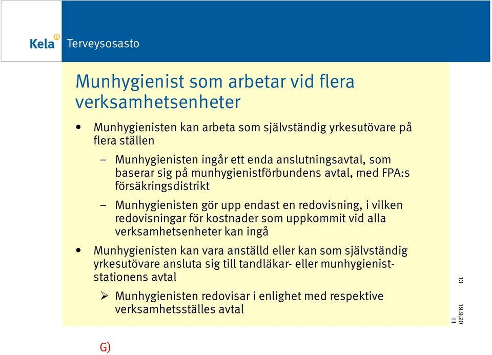 vilken redovisningar för kostnader som uppkommit vid alla verksamhetsenheter kan ingå Munhygienisten kan vara anställd eller kan som självständig