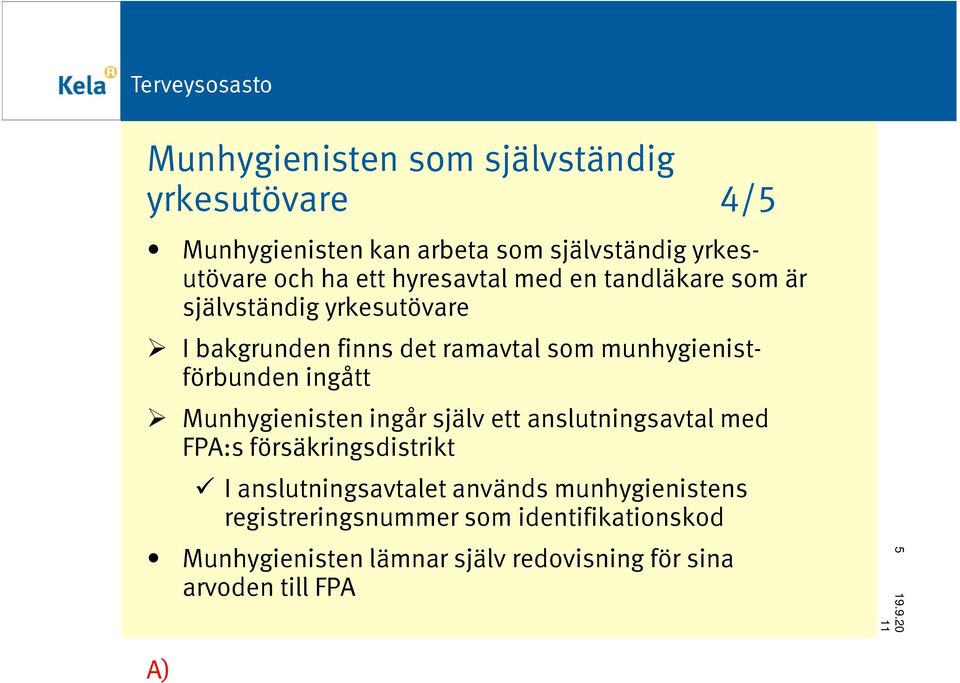 ingått Munhygienisten ingår själv ett anslutningsavtal med FPA:s försäkringsdistrikt I anslutningsavtalet används