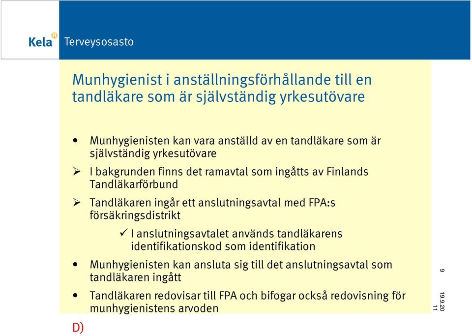 anslutningsavtal med FPA:s försäkringsdistrikt I anslutningsavtalet används tandläkarens identifikationskod som identifikation Munhygienisten