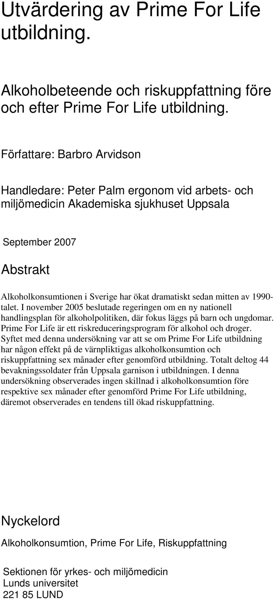 mitten av 1990- talet. I november 2005 beslutade regeringen om en ny nationell handlingsplan för alkoholpolitiken, där fokus läggs på barn och ungdomar.