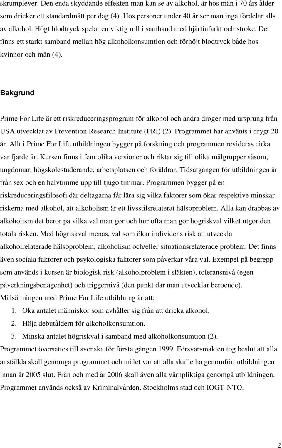 Bakgrund Prime For Life är ett riskreduceringsprogram för alkohol och andra droger med ursprung från USA utvecklat av Prevention Research Institute (PRI) (2). Programmet har använts i drygt 20 år.