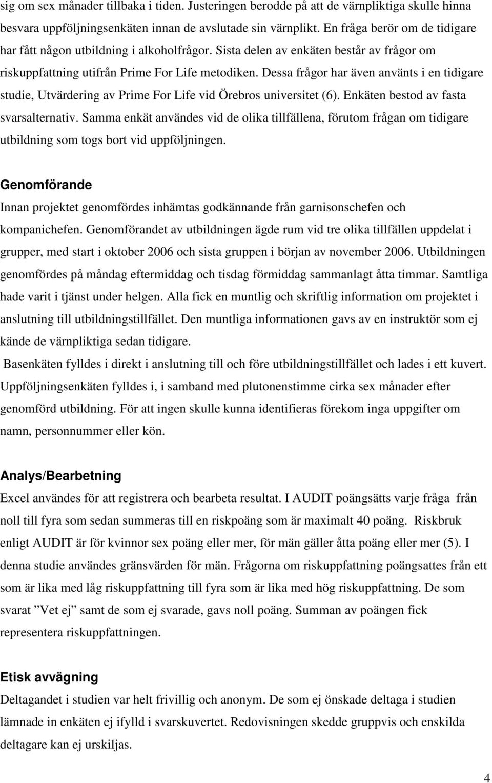 Dessa frågor har även använts i en tidigare studie, Utvärdering av Prime For Life vid Örebros universitet (6). Enkäten bestod av fasta svarsalternativ.