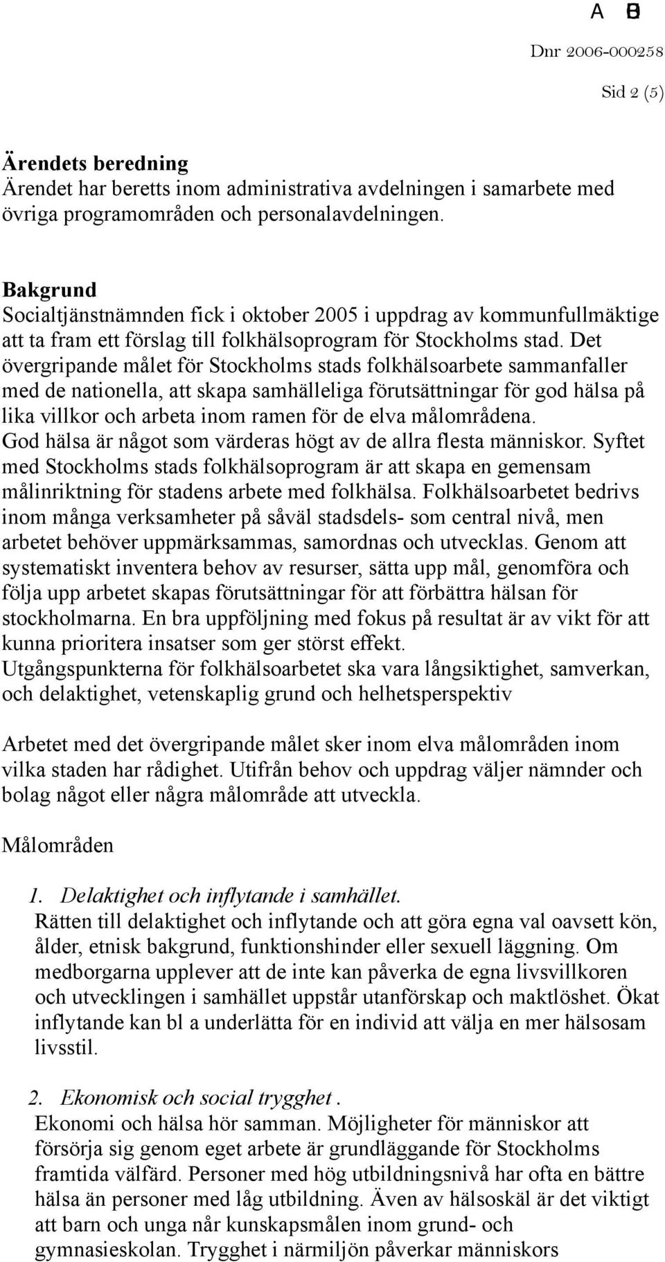 Det övergripande målet för Stockholms stads folkhälsoarbete sammanfaller med de nationella, att skapa samhälleliga förutsättningar för god hälsa på lika villkor och arbeta inom ramen för de elva