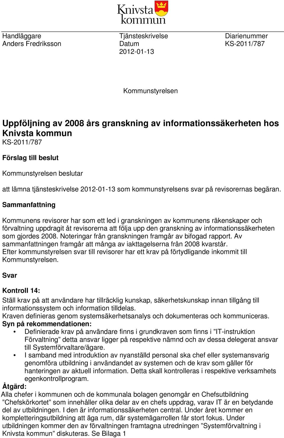 Sammanfattning Kommunens revisorer har som ett led i granskningen av kommunens räkenskaper och förvaltning uppdragit åt revisorerna att följa upp den granskning av informationssäkerheten som gjordes