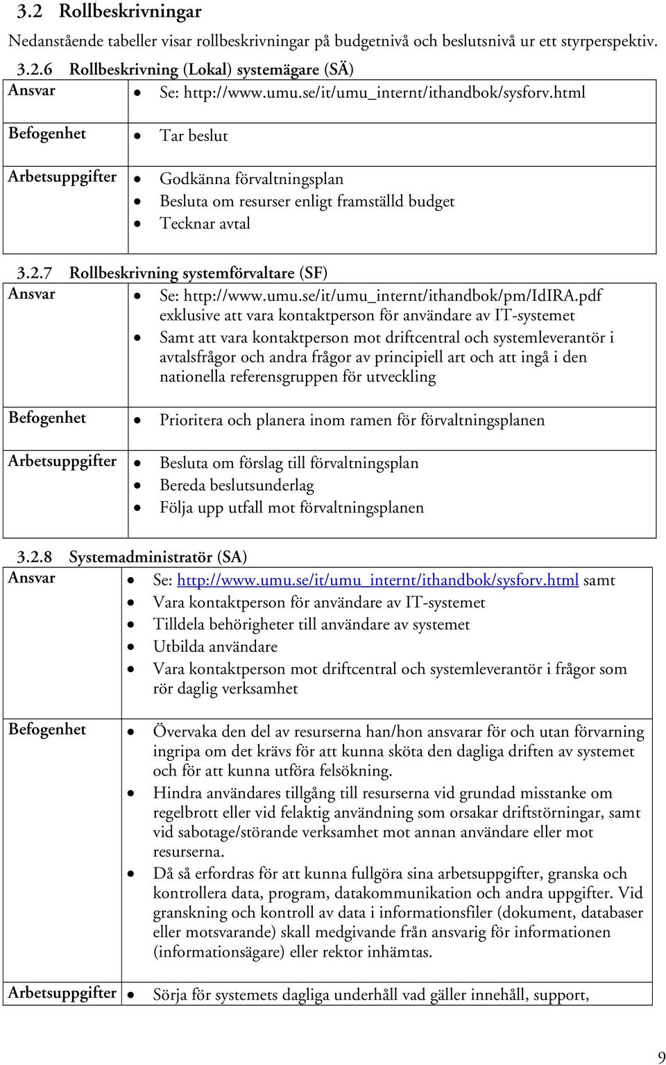 7 Rollbeskrivning systemförvaltare (SF) Ansvar Se: http://www.umu.se/it/umu_internt/ithandbok/pm/idira.