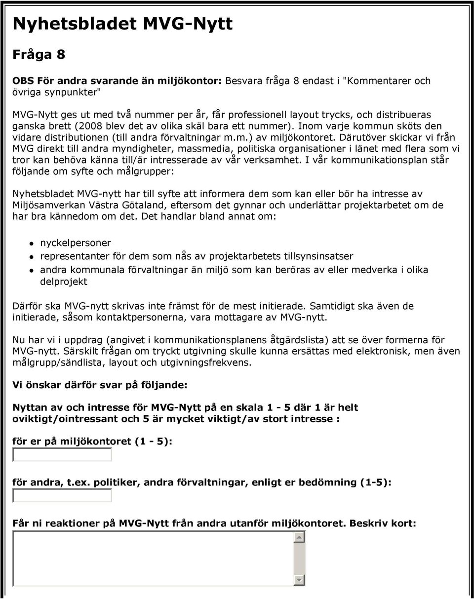 Därutöver skickar vi från MVG direkt till andra myndigheter, massmedia, politiska organisationer i länet med flera som vi tror kan behöva känna till/är intresserade av vår verksamhet.