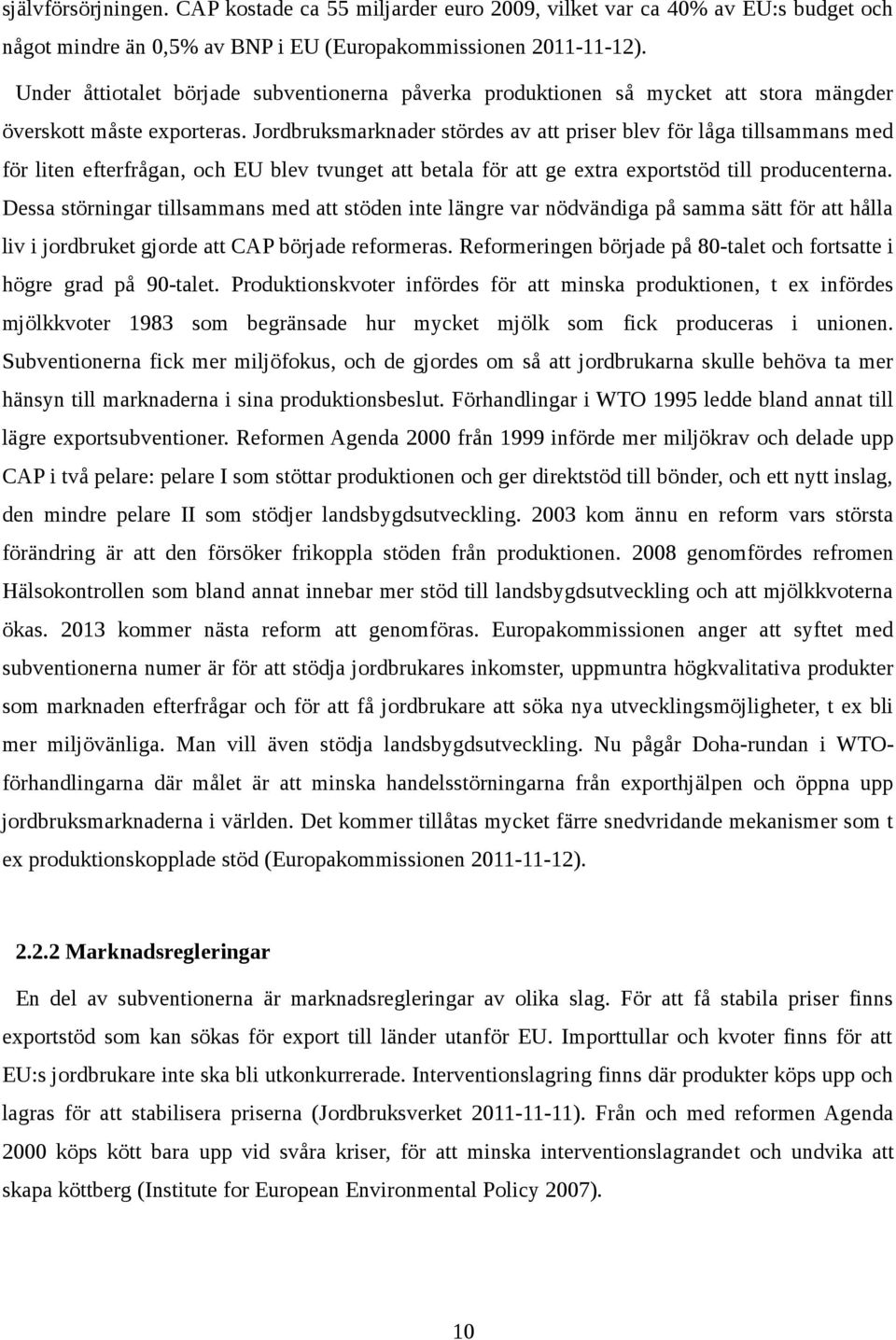 Jordbruksmarknader stördes av att priser blev för låga tillsammans med för liten efterfrågan, och EU blev tvunget att betala för att ge extra exportstöd till producenterna.