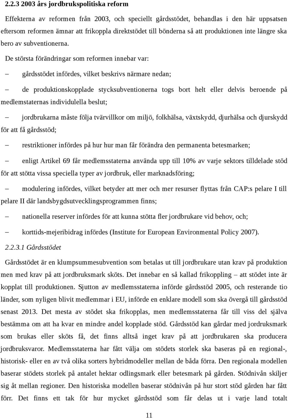 De största förändringar som reformen innebar var: gårdsstödet infördes, vilket beskrivs närmare nedan; de produktionskopplade stycksubventionerna togs bort helt eller delvis beroende på