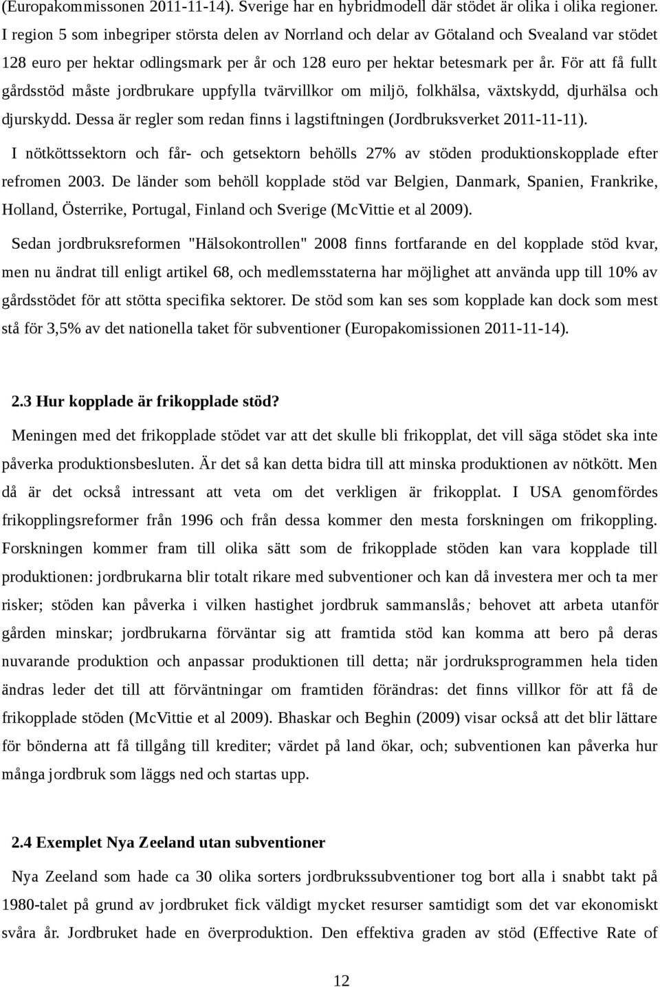 För att få fullt gårdsstöd måste jordbrukare uppfylla tvärvillkor om miljö, folkhälsa, växtskydd, djurhälsa och djurskydd.