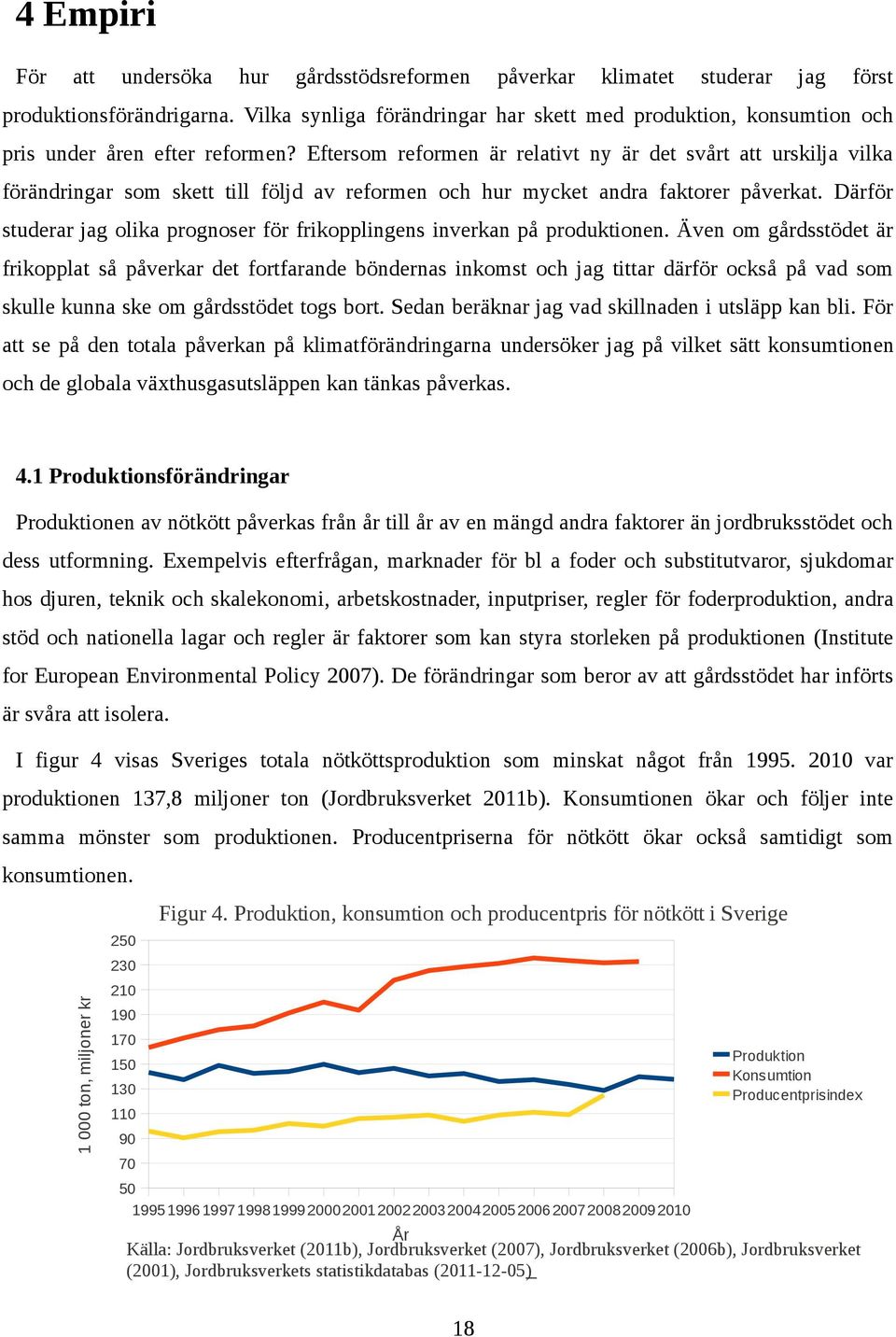 Eftersom reformen är relativt ny är det svårt att urskilja vilka förändringar som skett till följd av reformen och hur mycket andra faktorer påverkat.