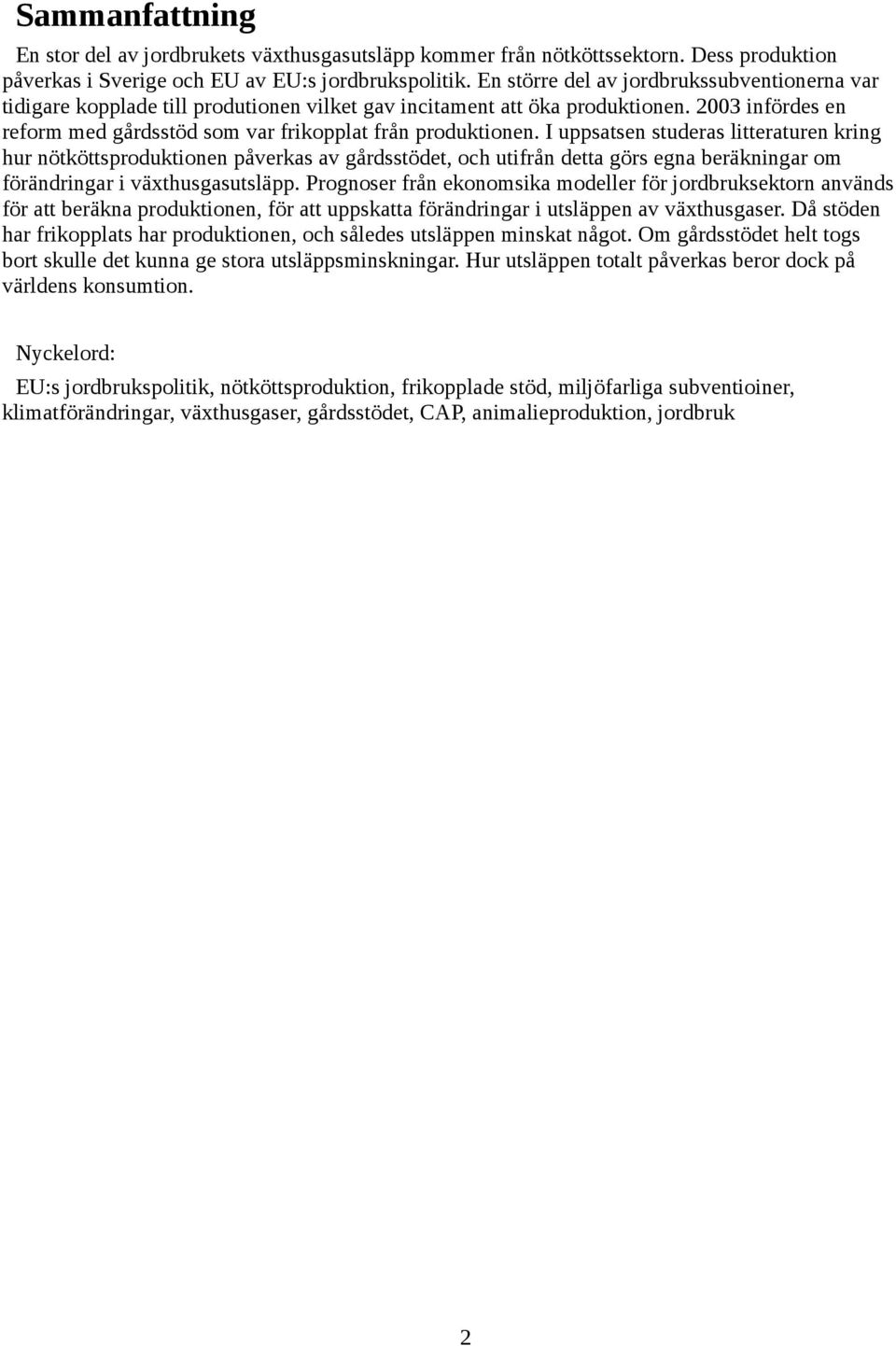 I uppsatsen studeras litteraturen kring hur nötköttsproduktionen påverkas av gårdsstödet, och utifrån detta görs egna beräkningar om förändringar i växthusgasutsläpp.