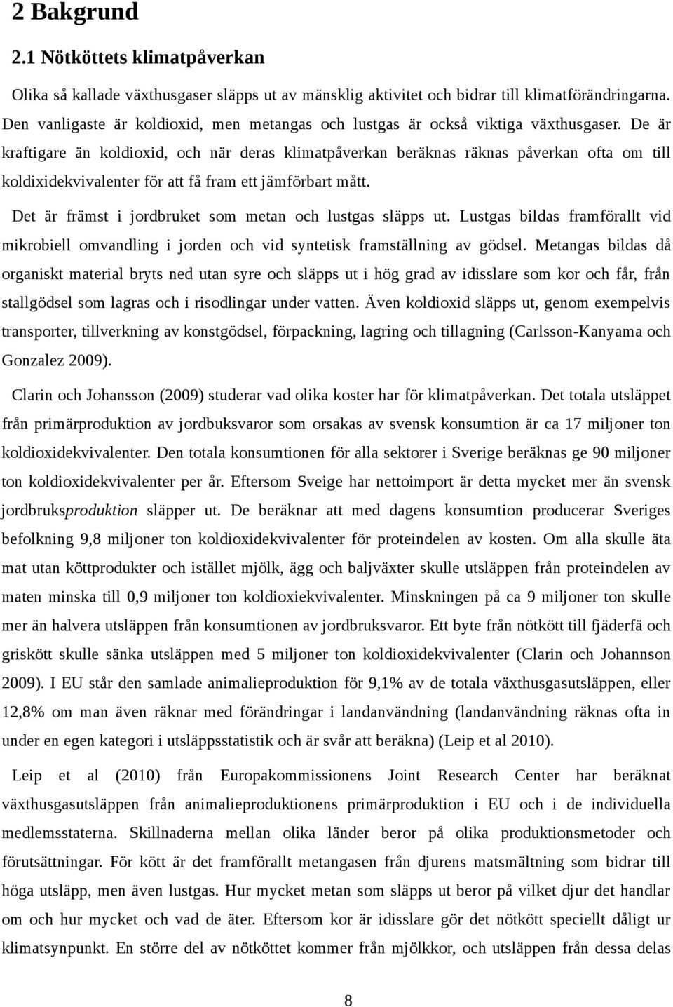 De är kraftigare än koldioxid, och när deras klimatpåverkan beräknas räknas påverkan ofta om till koldixidekvivalenter för att få fram ett jämförbart mått.