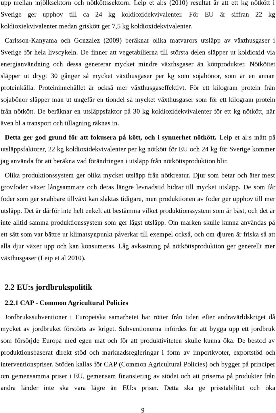 Carlsson-Kanyama och Gonzalez (2009) beräknar olika matvarors utsläpp av växthusgaser i Sverige för hela livscykeln.