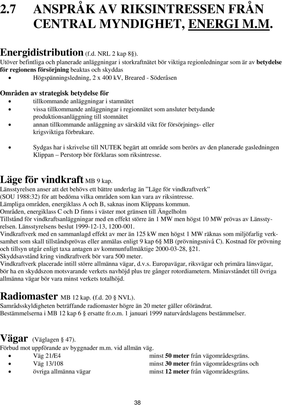 Söderåsen Områden av strategisk betydelse för tillkommande anläggningar i stamnätet vissa tillkommande anläggningar i regionnätet som ansluter betydande produktionsanläggning till stomnätet annan