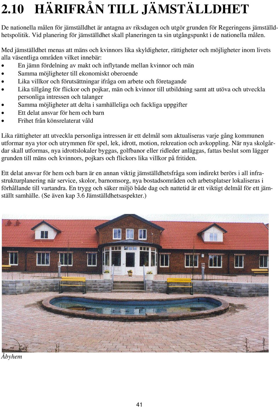 Med jämställdhet menas att mäns och kvinnors lika skyldigheter, rättigheter och möjligheter inom livets alla väsentliga områden vilket innebär: En jämn fördelning av makt och inflytande mellan