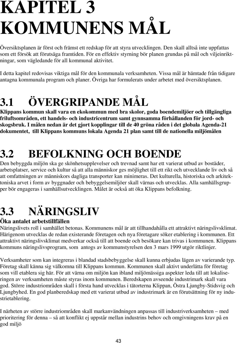 Vissa mål är hämtade från tidigare antagna kommunala program och planer. Övriga har formulerats under arbetet med översiktsplanen. 3.