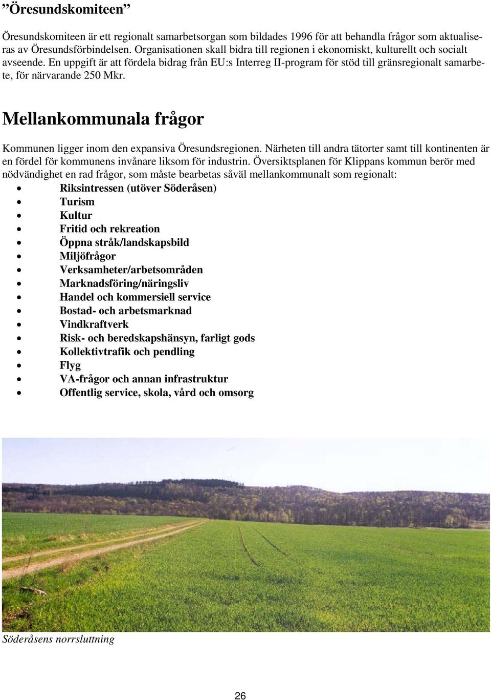 En uppgift är att fördela bidrag från EU:s Interreg II-program för stöd till gränsregionalt samarbete, för närvarande 250 Mkr.